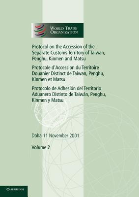 Protocol on the Accession of the Separate Customs Territory of Taiwan, Penghu, Kinmen and Matsu to the Marrakesh Agreement Establishing the World Trade Organization: Volume 2: Doha 11 November 2001 - World Trade Organization