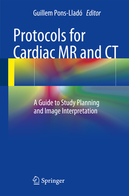 Protocols for Cardiac MR and CT: A Guide to Study Planning and Image Interpretation - Pons-Llad, Guillem (Editor)