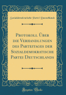 Protokoll ber Die Verhandlungen Des Parteitages Der Sozialdemokratische Partei Deutschlands (Classic Reprint)