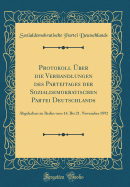 Protokoll ber Die Verhandlungen Des Parteitages Der Sozialdemokratischen Partei Deutschlands: Abgehalten Zu Berlin Vom 14. Bis 21. November 1892 (Classic Reprint)