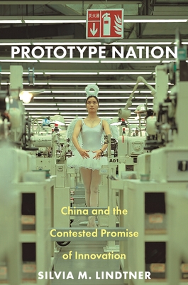 Prototype Nation: China and the Contested Promise of Innovation - Lindtner, Silvia M