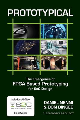 Prototypical: The Emergence of FPGA-Based Prototyping for SoC Design - Nenni, Daniel, and Chene, Mon-Ren (Foreword by), and Dingee, Don