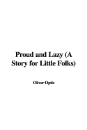 Proud and Lazy: A Story for Little Folks