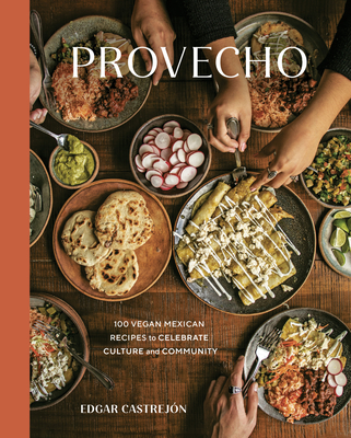 Provecho: 100 Vegan Mexican Recipes to Celebrate Culture and Community [A Cookbook] - Castrejn, Edgar