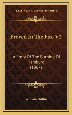 Proved in the Fire V2: A Story of the Burning of Hamburg (1867) - Duthie, William