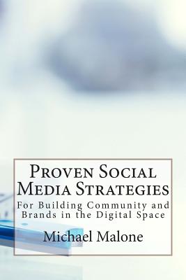 Proven Social Media Strategies for Building Community and Brands in the Digital Space - Malone, Michael, MD
