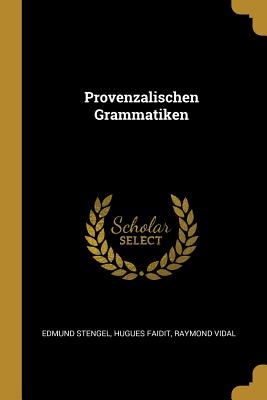 Provenzalischen Grammatiken - Stengel, Edmund, and Faidit, Hugues, and Vidal, Raymond