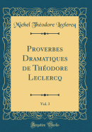 Proverbes Dramatiques de Theodore LeClercq, Vol. 3 (Classic Reprint)