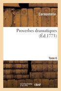 Proverbes Dramatiques. Tome 6