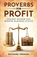 Proverbs for Profit: Ancient Wisdom for Modern Business Ethics