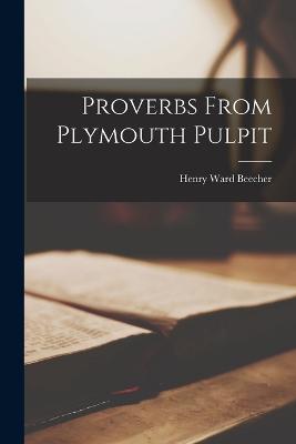 Proverbs From Plymouth Pulpit - Beecher, Henry Ward