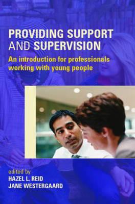 Providing Support and Supervision: An Introduction for Professionals Working with Young People - Reid, Hazel L (Editor), and Westergaard, Jane, Ms. (Editor)