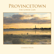 Provincetown, Truro, Wellfleet: The Lower Cape
