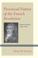 Provincial Patriot of the French Revolution: Fran?ois Buzot, 1760-1794