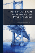 Provisional Report Upon the Water-Power of Maine