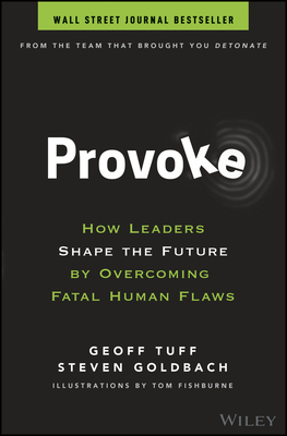 Provoke: How Leaders Shape the Future by Overcoming Fatal Human Flaws - Tuff, Geoff, and Goldbach, Steven