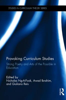 Provoking Curriculum Studies: Strong Poetry and Arts of the Possible in Education - Ng-A-Fook, Nicholas (Editor), and Ibrahim, Awad (Editor), and Reis, Giuliano (Editor)