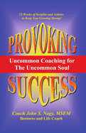 Provoking Success - Uncommon Coaching for the Uncommon Soul