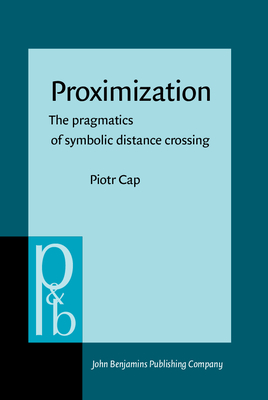 Proximization: The Pragmatics of Symbolic Distance Crossing - Cap, Piotr