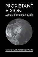 Proxistant Vision: Motion, Navigation, Scale