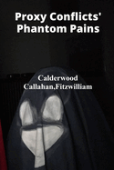 Proxy Conflicts' Phantom Pains: Unmasking Covert Operations' Cruel Calculus, Assessing Collateral Damage, And Unveiling Geopolitical Intrigue Through Case Studies Of Proxy Wars
