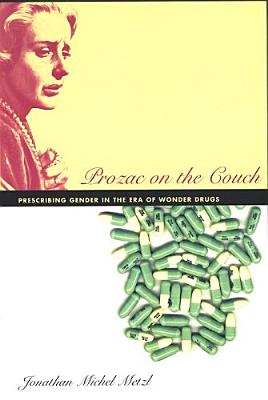 Prozac on the Couch: Prescribing Gender in the Era of Wonder Drugs - Metzl, Jonathan