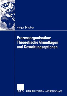 Prozessorganisation: Theoretische Grundlagen Und Gestaltungsoptionen - Schober, Holger