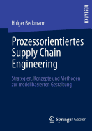 Prozessorientiertes Supply Chain Engineering: Strategien, Konzepte Und Methoden Zur Modellbasierten Gestaltung