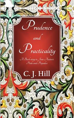 Prudence and Practicality: A Backstory to Jane Austen's Pride and Prejudice - Hill, C J