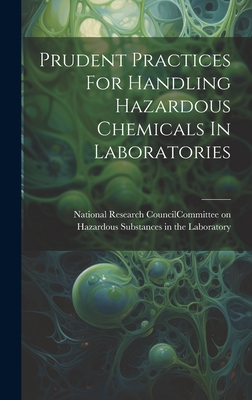 Prudent Practices For Handling Hazardous Chemicals In Laboratories - National Research Council (U S ) Com (Creator)