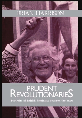 Prudent Revolutionaries: Portraits of British Feminists Between the Wars - Harrison, Brian