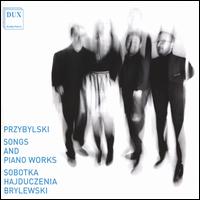 Przybylski: Songs and Piano Works - Daniel Brylewski (piano); Iwona Sobotka (soprano); Lukasz Hajduczenia (baritone)