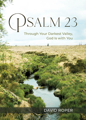 Psalm 23: Through Your Darkest Valley, God Is with You - Roper, David