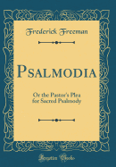 Psalmodia: Or the Pastor's Plea for Sacred Psalmody (Classic Reprint)