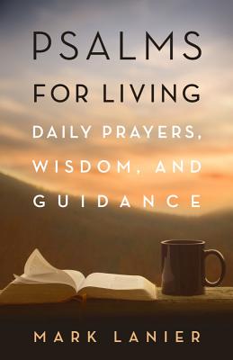 Psalms for Living: Daily Prayers, Wisdom, and Guidance - Lanier, Mark