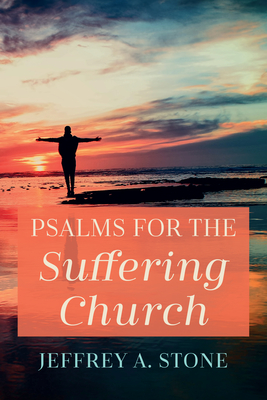 Psalms for the Suffering Church - Stone, Jeffrey A