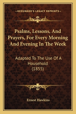 Psalms, Lessons, and Prayers, for Every Morning and Evening in the Week: Adapted to the Use of a Household (1855) - Hawkins, Ernest (Editor)