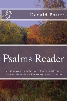 Psalms Reader: For Teaching Twenty-First Century Children to Read Fluently and Worship Their Creator - Potter, Donald L
