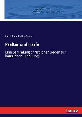 Psalter Und Harfe: Eine Sammlung Christlicher Lieder Zur Hauslichen Erbauung (Classic Reprint) - Spitta, Carl Johann Philipp