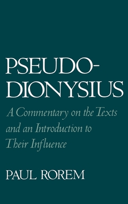 Pseudo-Dionysius: A Commentary on the Texts and an Introduction to Their Influence - Rorem, Paul