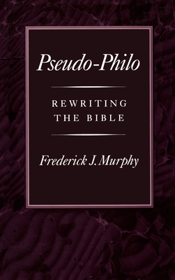 Pseudo-Philo: Rewriting the Bible - Murphy, Frederick J