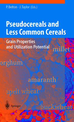 Pseudocereals and Less Common Cereals: Grain Properties and Utilization Potential - Belton, Peter S. (Editor), and Taylor, John R.N. (Editor)