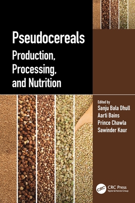 Pseudocereals: Production, Processing, and Nutrition - Dhull, Sanju Bala (Editor), and Bains, Aarti (Editor), and Chawla, Prince (Editor)