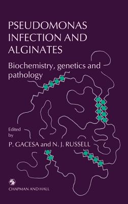 Pseudomonas Infection and Alginates: Biochemistry, Genetics and Pathology - Gacesa, Peter (Editor), and Russell, Nicholas J (Editor)