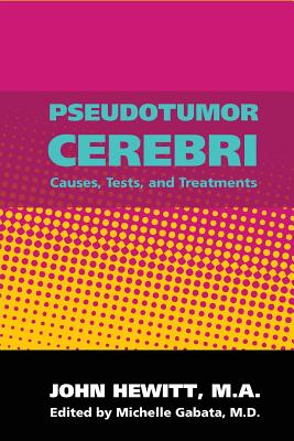 Pseudotumor Cerebri: Causes, Tests and Treatments - Gabata M D, Michelle (Editor), and Hewitt M a, John