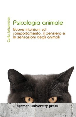 Psicologia animale: Nuove intuizioni sul comportamento, il pensiero e il sentimento degli animali - Johannsen, Carla