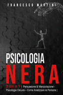 Psicologia Nera: 3 libri in 1 Persuasione & Manipolazione - Psicologia Oscura - Analizzare le Persone Le Tecniche segrete della Psicologia. Come persuadere, influenzare ed analizzare le persone