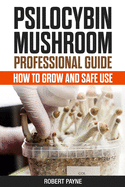 Psilocybin Mushroom Professional Guide: How To Grow And Safe Use