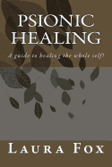 Psionic Healing: A Guide to Healing the Whole Self!