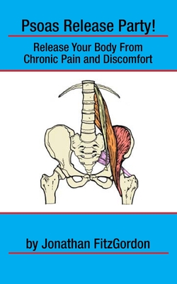 Psoas Release Party!: Release Your Body From Chronic Pain and Discomfort - Fitzgordon, Jonathan